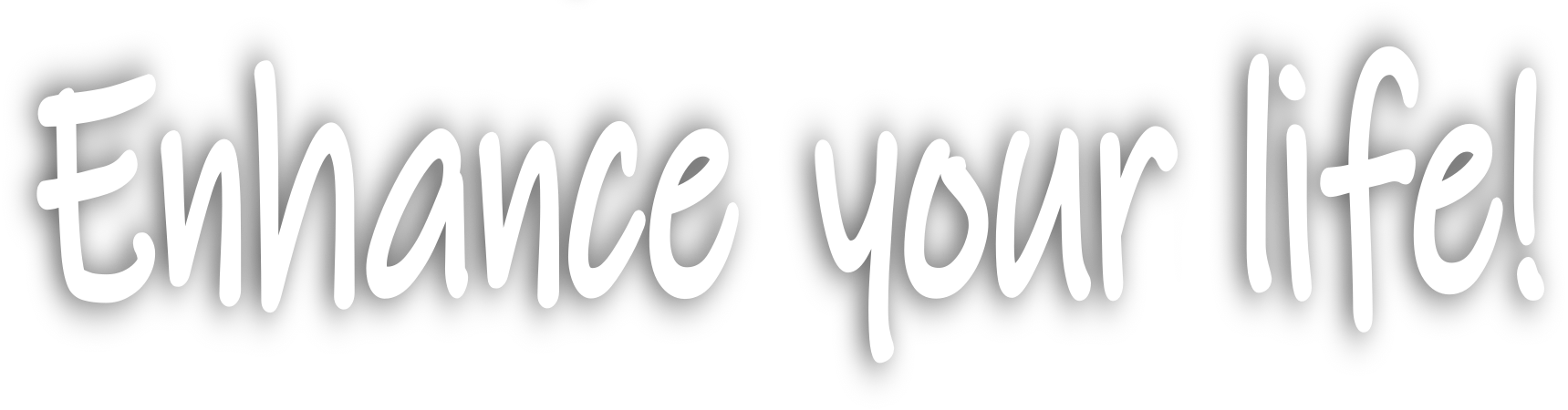 Enhance your life! - Verbessere dein Leben.
